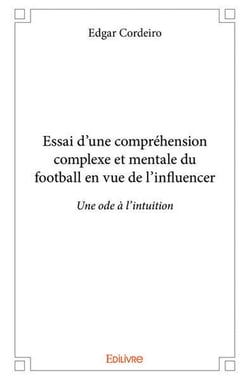 Essai d'une compréhension complexe et mentale du football en vue de l'influencer : Une ode à l'intuition