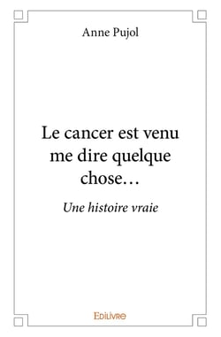 Le cancer est venu me dire quelque chose : Une histoire vraie