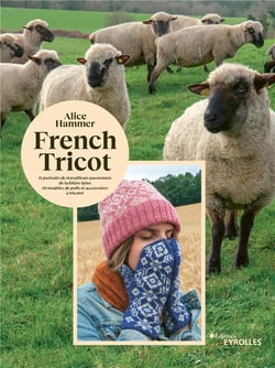 French tricot - 11 portraits de travailleurs passionnés de la filière laine - 10 modèles de pulls et accessoires à tricoter