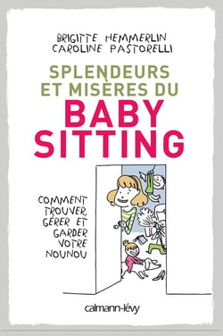 Splendeurs et misères du baby-sitting - comment trouver, gérer et garder votre nounou