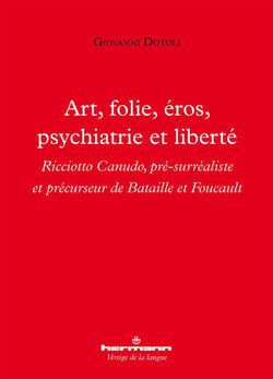 Art, folie, éros, psychiatrie et liberté : Ricciotto Canudo, pré-surréaliste et précurseur de Bataille et Foucault