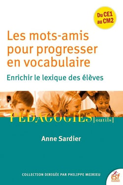Les mots amis pour progresser en vocabulaire : Enrichir le lexique des élèves - Du CM1 au CM2