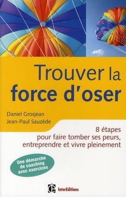 Trouver la force d'oser - 8 étapes pour faire tomber ses peurs, entreprendre et vivre pleinement (2e édition)
