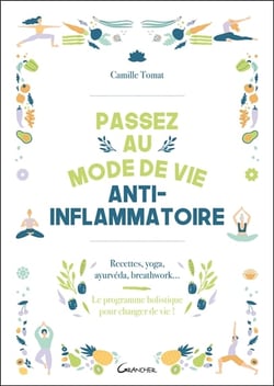 Passez au mode de vie anti-inflammatoire : Recettes, yoga, ayurvéda, breathwork