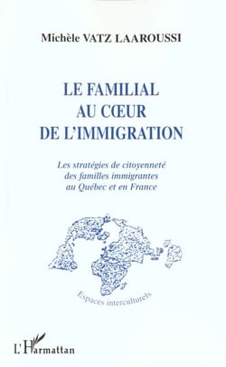 LE FAMILIAL AU C?UR DE L'IMMIGRATION : Les stratégies de citoyenneté des familles immigrantes au Québec et en France