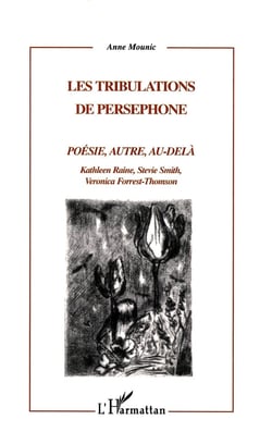 LES TRIBULATIONS DE PERSEPHONE : POÉSIE, AUTRE, AU-DELA Kathleen Raine, Stevie Smith, Veronica Forrest-Thomson - Kathleen Raine, Stevie Smith, Veronica Forrest-Thomson