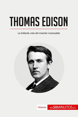 Thomas Edison : La brillante vida del inventor incansable