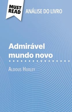 Admiravel Mundo Novo de Aldous Huxley (Analise do livro) : Analise completa e resumo pormenorizado do trabalho