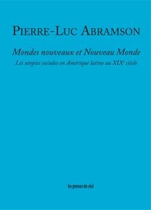 Mondes nouveaux et nouveau monde - les utopies sociales en Amérique latine au XIXe siècle