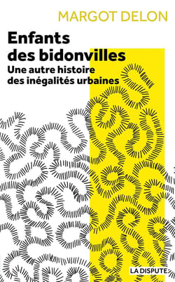 Enfants des bidonvilles : Une autre histoire des inégalités urbaines