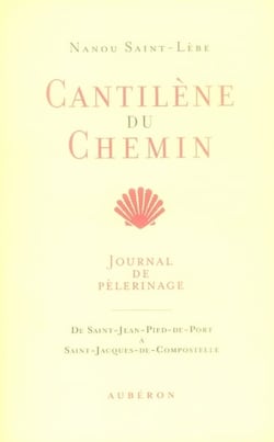 Cantilène du chemin - journal de pèlerinage - de saint-jean-pied-de-port à saint-jacques-de-compostelle