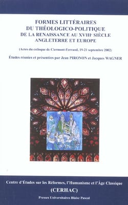 Formes littéraires du théologico-politique : De la Renaissance au début du 18e siècle en Angleterre et Europe. Colloque de Clermont-Ferrand, 19-21 sept. 2002