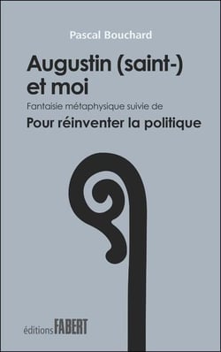 Augustin (saint-) et moi, fantaisie métaphysique - pour réinventer la politique