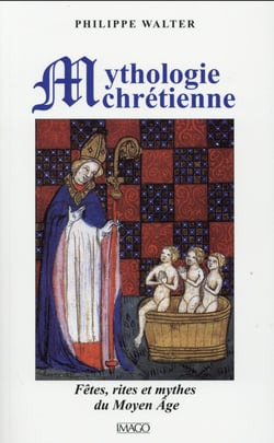 La mythologie chrétienne : Fêtes, rites et mythes du Moyen âge (4e édition)