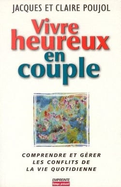 Vivre heureux en couple - comprendre et gérer les conflits de la vie quotidienne