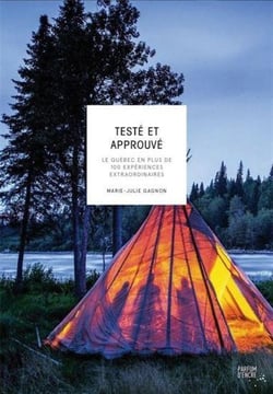 Testé et approuvé - le québec en plus de 100 expériences extraordinaires