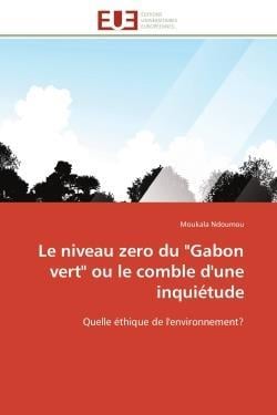 Le niveau zero du "gabon vert" ou le comble d'une inquietude - quelle ethique de l'environnement?