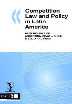 Competition law and policy in latin america - peer reviews of argentina, brazil, chile, mexico and peru