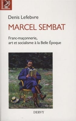 Marcel Sembat - militant socialiste à la Belle Epoque, ami des arts, député, ministre, franc-maçon