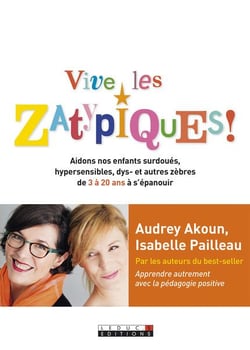 Vive les zatypiques ! aidons nos enfants surdoués, hypersensibles, dys- et autres zèbres de 3 à 20 ans à s'épanouir