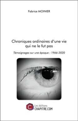 Chroniques ordinaires d'une vie qui ne le fut pas - témoignages sur une époque : 1966-2020