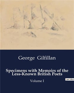 Specimens with Memoirs of the Less-Known British Poets : Volume I