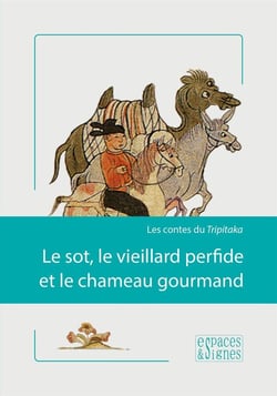 Le sot, le vieillard perfide et le chameau gourmand - les contes de tripitaka