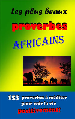Les plus beaux proverbes africains - 153 proverbes a mediter pour voir la vie positivement!