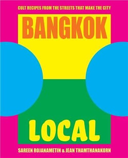 BANGKOK LOCAL - CULT RECIPES FROM THE STREETS THAT MAKE THE CITY