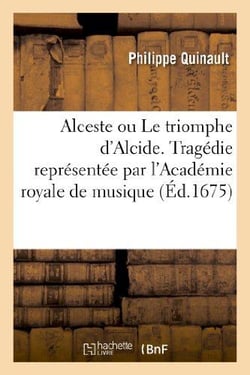 Alceste ou Le triomphe d'Alcide. Tragédie. Representée par l'Academie royale de musique (Éd.1675)