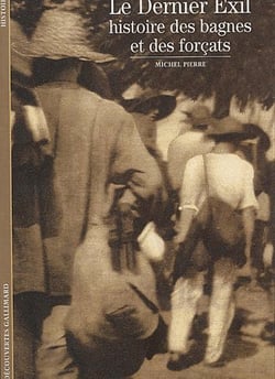 Le dernier exil - histoire des bagnes et des forcats
