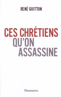 Ces Chrétiens qu'on assassine