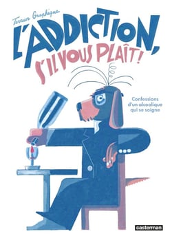 L'Addiction s'il vous plait : Les confessions d'un alcoolique qui se soigne
