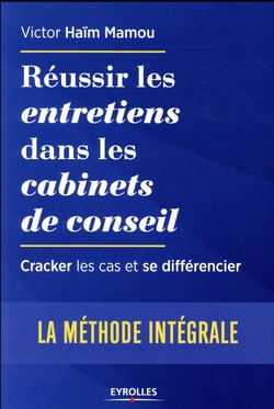 Réussir les entretiens dans les cabinets de conseil - cracker les cas et se différencier - la méthode intégrale