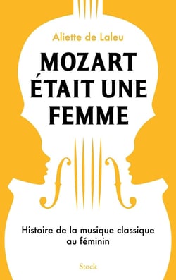 Mozart était une femme : histoire de la musique classique au féminin