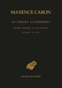 Le Chant cathédral : Poëme épique et perpétuel (Chants 1 à 40)