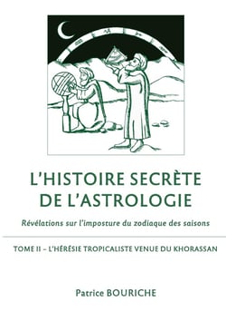 L'histoire secrète de l'astrologie, révélations sur l'imposture du zodiaqie des saisons Tome 2 - l'hérésie tropicaliste venue du Khorassan
