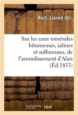 Sur les eaux minerales bitumeuses, salines et sulfureuses, de l'arrondissement d'alais - et en parti