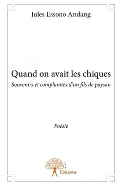 Quand on avait les chiques - souvenirs et complaintes d'un fils de paysan