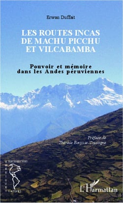Les routes incas de Machu Picchu et Vilcabamba - pouvoir et mémoire dans les Andes peruviennes