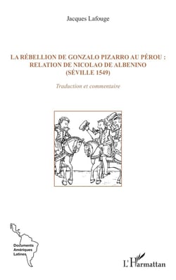 La rébellion de Gonzalo Pizarro au Pérou : relation de Nicolao de Albenino (Séville 1549) : Traduction et commentaire