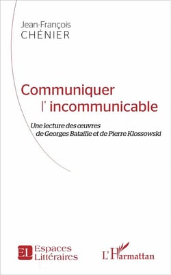 Communiquer l'incommunicable - une lecture des oeuvres de Georges Bataille et de Pierre Klossowski