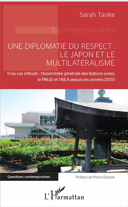 Une diplomatie du respect : le Japon et le multilatéralisme - trois cas d'étude  : l'Assemblée générale des Nations unies, le PNUD et l'AIEA depuis les années 2000