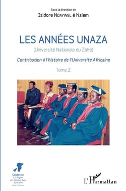 Les années UNAZA  (Université Nationale du Zaire) t.2 - contribution à l'histoire de l'université africaine