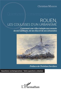 Rouen, les coulisses d'un urbanisme - comment une ville s'adapte aux assauts de ses habitants, de ses élus et de ses urbanistes
