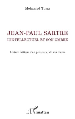 Jean-Paul Sartre - l'intellectuel et son ombre, lecture critique d'un penseur et de son oeuvre