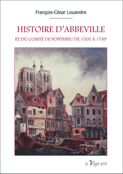 HISTOIRE D'ABBEVILLE ET DU COMTÉ DE PONTHIEU DE 1500 à 1789