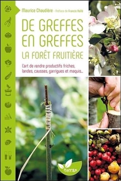 De greffes en greffes, la forêt fruitière - l'art de rendre productifs friches, landes, causses, garrigues et maquis...