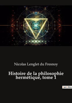 Histoire de la philosophie hermétique, tome 1 : Les secrets de l'alchimie révélés
