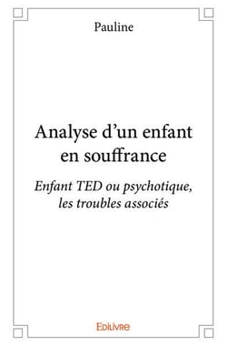 Analyse d'un enfant en souffrance - enfant ted ou psychotique, les troubles associes